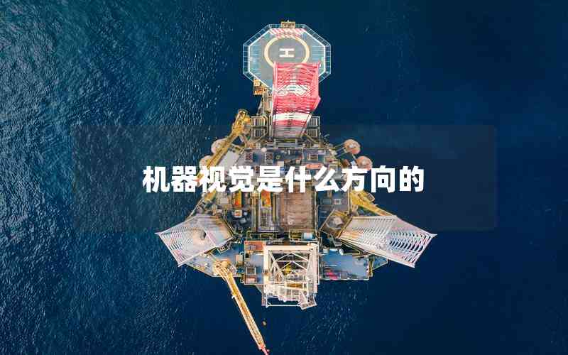 機(jī)器視覺是什么方向的 機(jī)器視覺是什么方向的