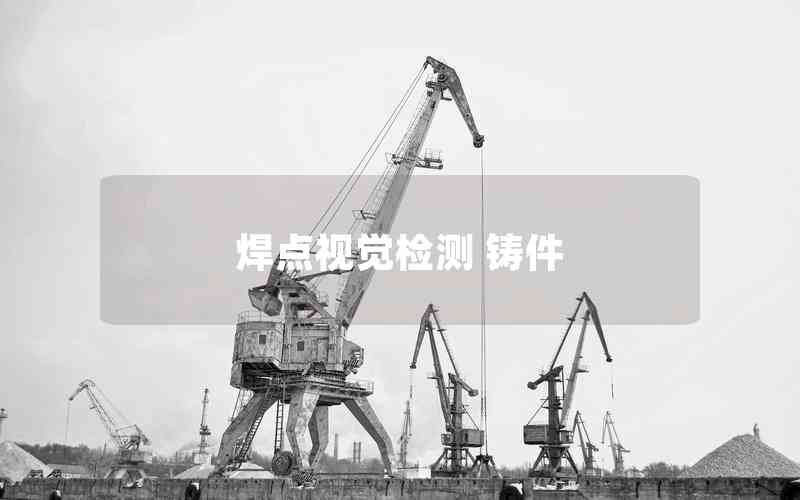 焊點(diǎn)視覺(jué)檢測(cè) 鑄件 焊點(diǎn)視覺(jué)檢測(cè) 鑄件