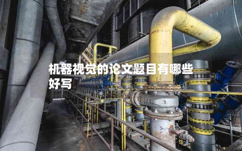 機(jī)器視覺(jué)的論文題目有哪些好寫 機(jī)器視覺(jué)的論文題目有哪些好寫