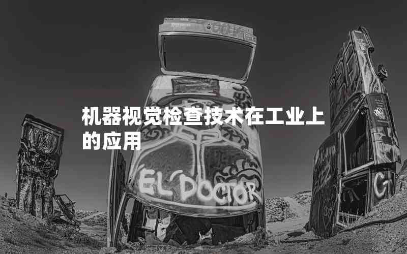 機器視覺檢查技術(shù)在工業(yè)上的應(yīng)用 機器視覺檢查技術(shù)在工業(yè)上的應(yīng)用