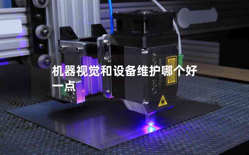 機(jī)器視覺(jué)和設(shè)備維護(hù)哪個(gè)好一點(diǎn) 機(jī)器視覺(jué)和設(shè)備維護(hù)哪個(gè)好一點(diǎn)