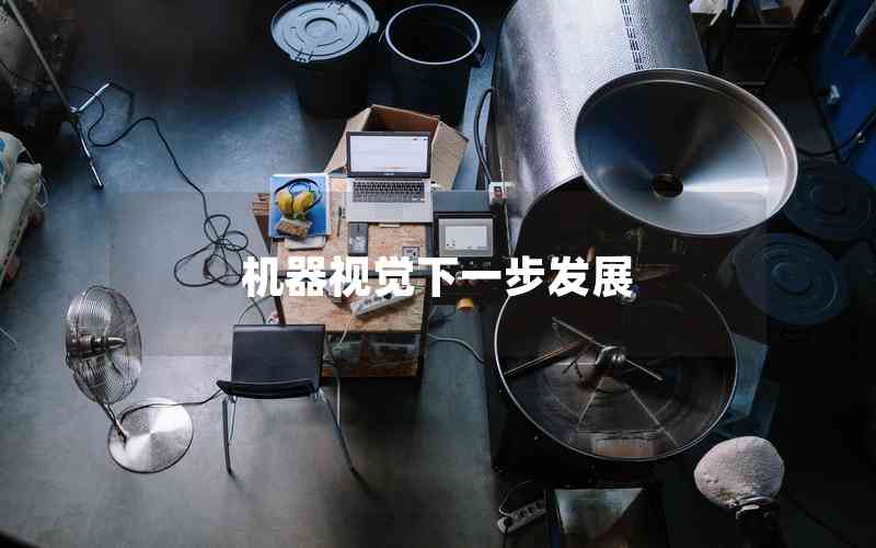 機(jī)器視覺下一步發(fā)展 機(jī)器視覺下一步發(fā)展