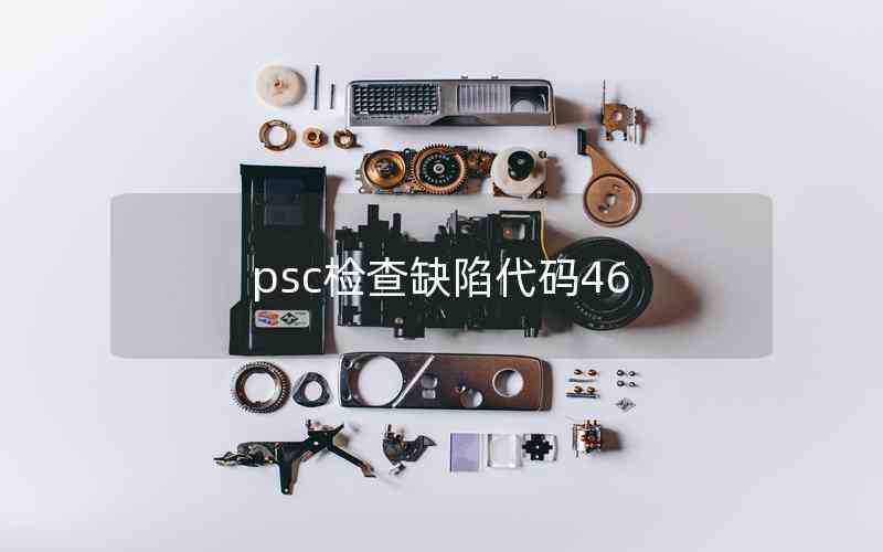 psc檢查缺陷代碼46 psc檢查缺陷代碼46