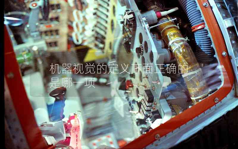 機(jī)器視覺的定義下面正確的是哪一項(xiàng) 機(jī)器視覺的定義下面正確的是哪一項(xiàng)