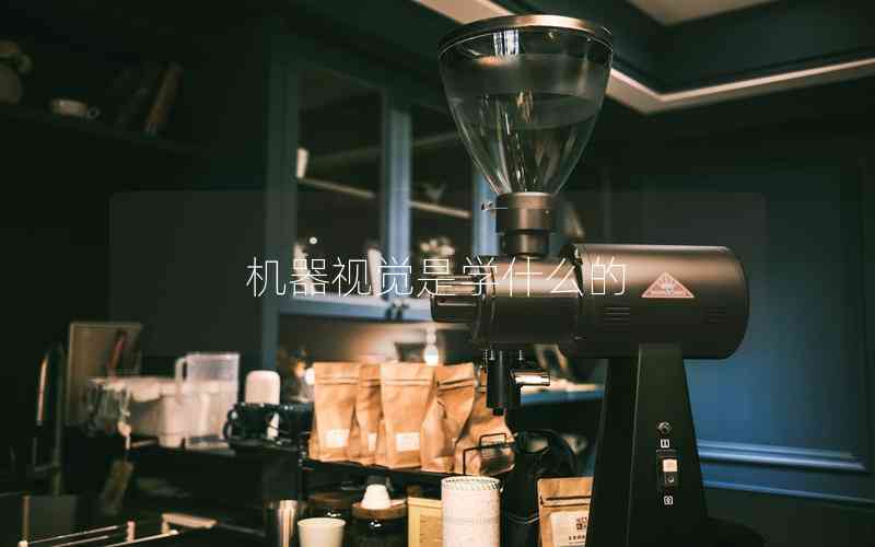機器視覺是學什么的 機器視覺是學什么的