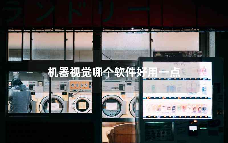 機(jī)器視覺哪個(gè)軟件好用一點(diǎn) 機(jī)器視覺哪個(gè)軟件好用一點(diǎn)