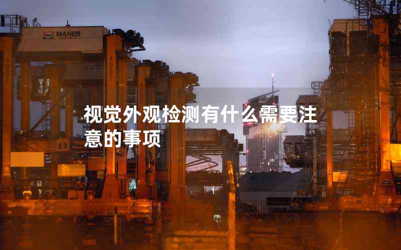 視覺外觀檢測(cè)有什么需要注意的事項(xiàng) 視覺外觀檢測(cè)有什么需要注意的事項(xiàng)