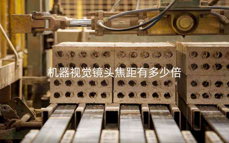 機器視覺鏡頭焦距有多少倍 機器視覺鏡頭焦距有多少倍