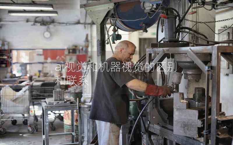 ai視覺和機器視覺的區(qū)別和聯(lián)系 ai視覺和機器視覺的區(qū)別和聯(lián)系