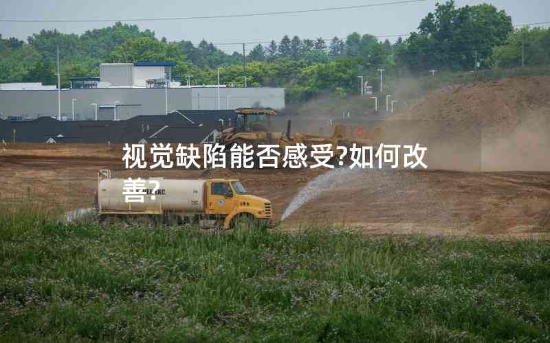 視覺(jué)缺陷能否感受?如何改善? 視覺(jué)缺陷能否感受?如何改善?