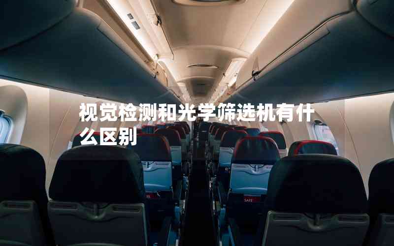 視覺(jué)檢測(cè)和光學(xué)篩選機(jī)有什么區(qū)別 視覺(jué)檢測(cè)和光學(xué)篩選機(jī)有什么區(qū)別