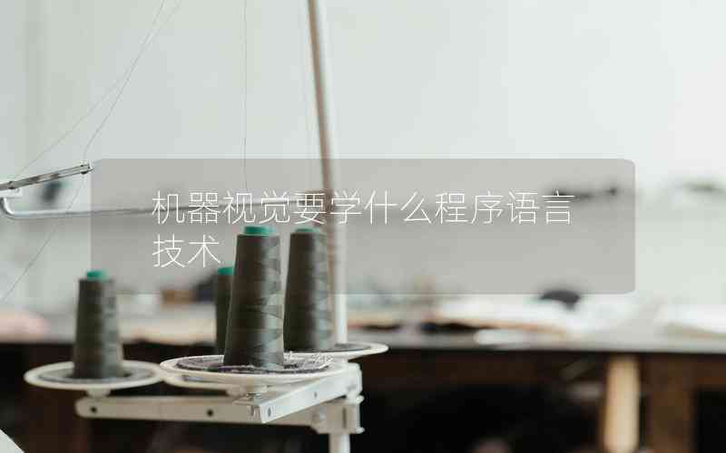 機(jī)器視覺(jué)要學(xué)什么程序語(yǔ)言技術(shù) 機(jī)器視覺(jué)要學(xué)什么程序語(yǔ)言技術(shù)