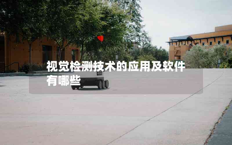 視覺檢測技術(shù)的應(yīng)用及軟件有哪些 視覺檢測技術(shù)的應(yīng)用及軟件有哪些