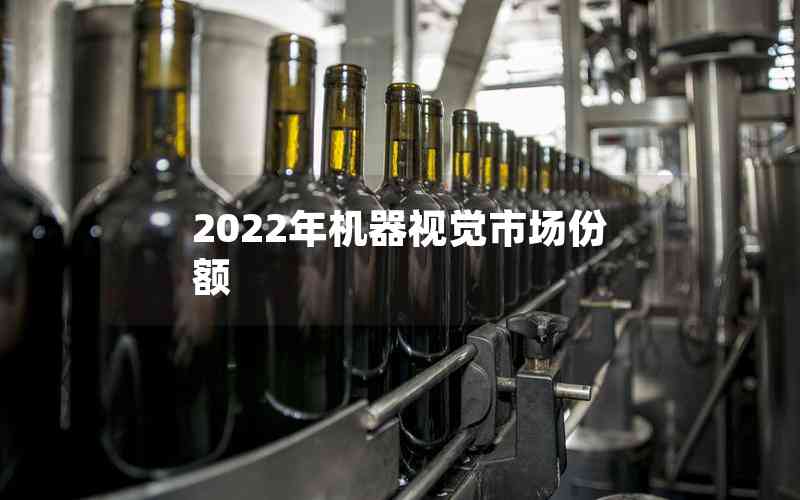 2022年機(jī)器視覺市場(chǎng)份額 2022年機(jī)器視覺市場(chǎng)份額