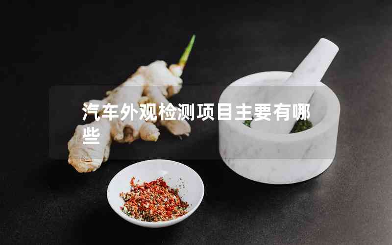 汽車外觀檢測(cè)項(xiàng)目主要有哪些 汽車外觀檢測(cè)項(xiàng)目主要有哪些