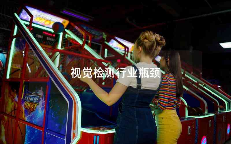 視覺檢測行業(yè)瓶頸 視覺檢測行業(yè)瓶頸