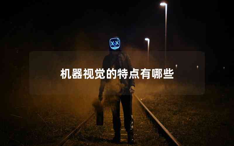 機器視覺的特點有哪些 機器視覺的特點有哪些