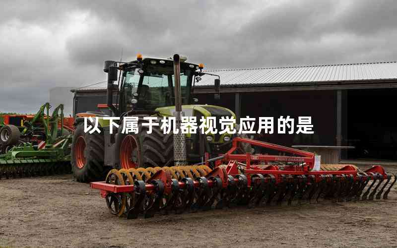 以下屬于機(jī)器視覺應(yīng)用的是 以下屬于機(jī)器視覺應(yīng)用的是