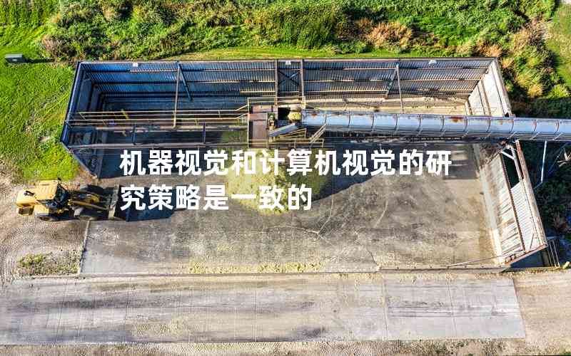 機器視覺和計算機視覺的研究策略是一致的 機器視覺和計算機視覺的研究策略是一致的
