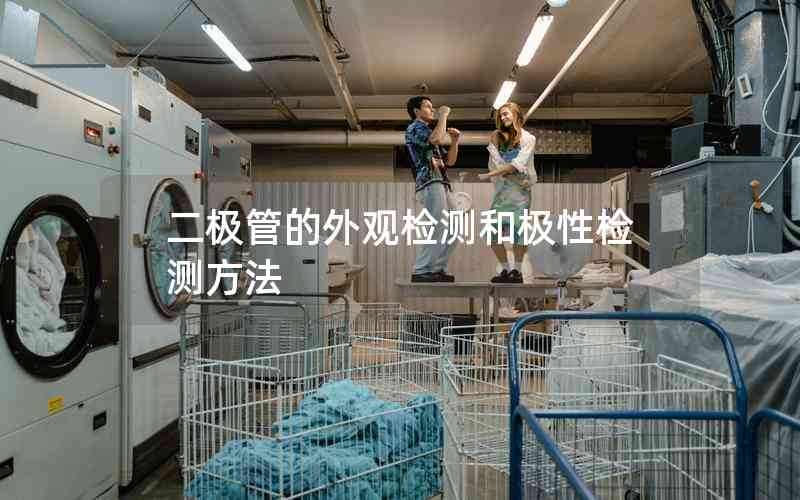 二極管的外觀檢測(cè)和極性檢測(cè)方法 二極管的外觀檢測(cè)和極性檢測(cè)方法