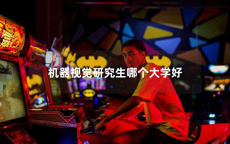 機器視覺研究生哪個大學(xué)好 機器視覺研究生哪個大學(xué)好