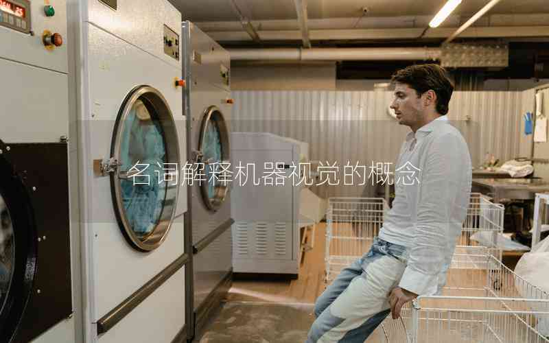 名詞解釋機(jī)器視覺的概念 名詞解釋機(jī)器視覺的概念
