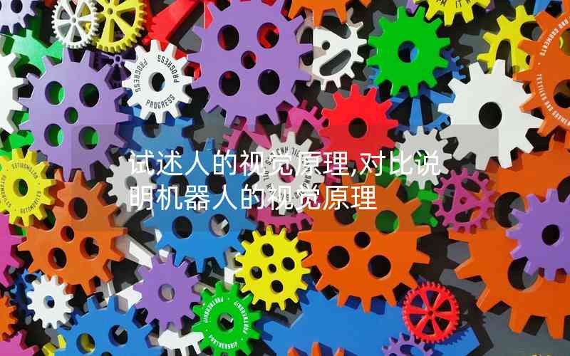 試述人的視覺(jué)原理,對(duì)比說(shuō)明機(jī)器人的視覺(jué)原理 試述人的視覺(jué)原理,對(duì)比說(shuō)明機(jī)器人的視覺(jué)原理