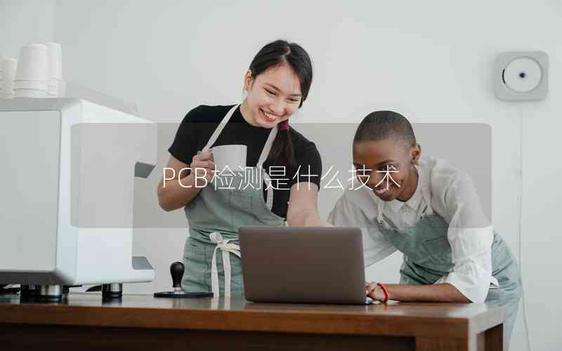 PCB檢測(cè)是什么技術(shù) PCB檢測(cè)是什么技術(shù)