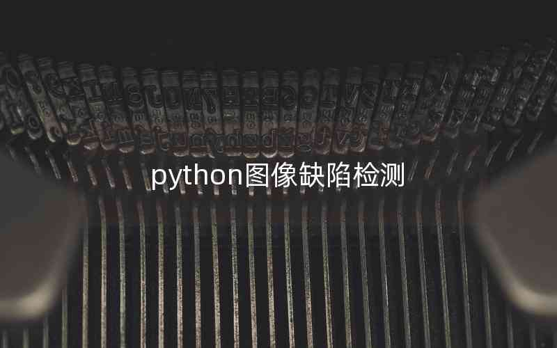 python圖像缺陷檢測 python圖像缺陷檢測