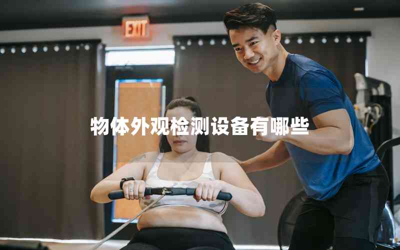 物體外觀檢測(cè)設(shè)備有哪些 物體外觀檢測(cè)設(shè)備有哪些