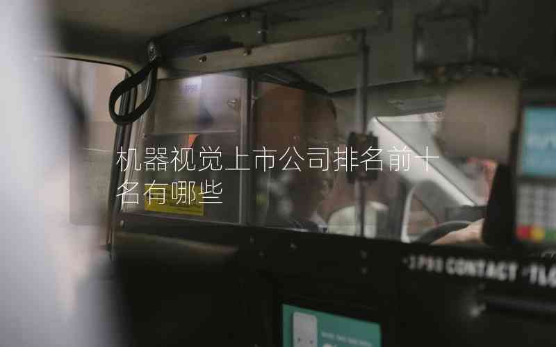 機器視覺上市公司排名前十名有哪些 機器視覺上市公司排名前十名有哪些