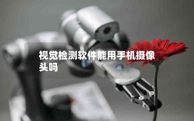 視覺檢測軟件能用手機(jī)攝像頭嗎 視覺檢測軟件能用手機(jī)攝像頭嗎