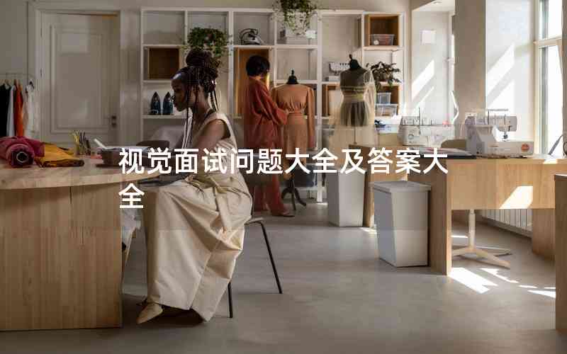 視覺面試問題大全及答案大全 視覺面試問題大全及答案大全