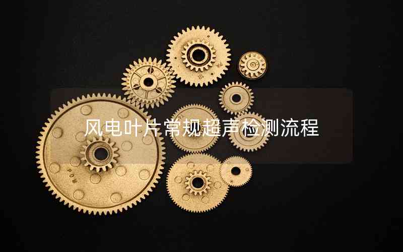 風電葉片常規(guī)超聲檢測流程 風電葉片常規(guī)超聲檢測流程
