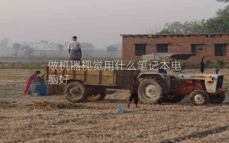 做機(jī)器視覺用什么筆記本電腦好 做機(jī)器視覺用什么筆記本電腦好