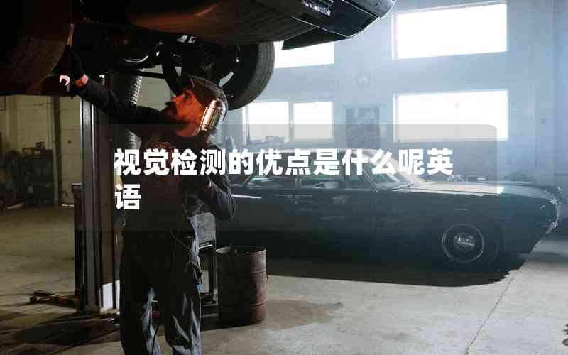 視覺檢測的優(yōu)點是什么呢英語 視覺檢測的優(yōu)點是什么呢英語