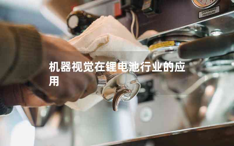 機(jī)器視覺(jué)在鋰電池行業(yè)的應(yīng)用 機(jī)器視覺(jué)在鋰電池行業(yè)的應(yīng)用