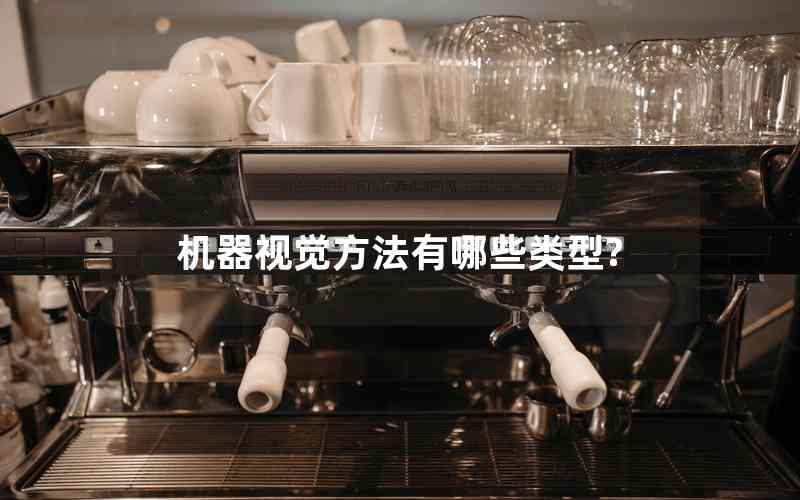 機(jī)器視覺(jué)方法有哪些類(lèi)型? 機(jī)器視覺(jué)方法有哪些類(lèi)型?