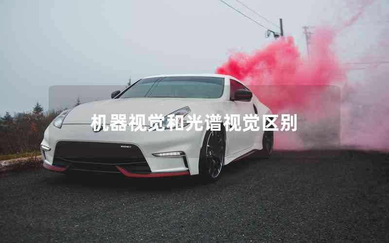 機(jī)器視覺和光譜視覺區(qū)別 機(jī)器視覺和光譜視覺區(qū)別