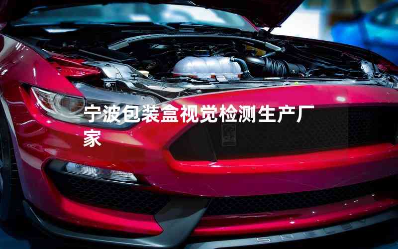 寧波包裝盒視覺檢測生產(chǎn)廠家 寧波包裝盒視覺檢測生產(chǎn)廠家