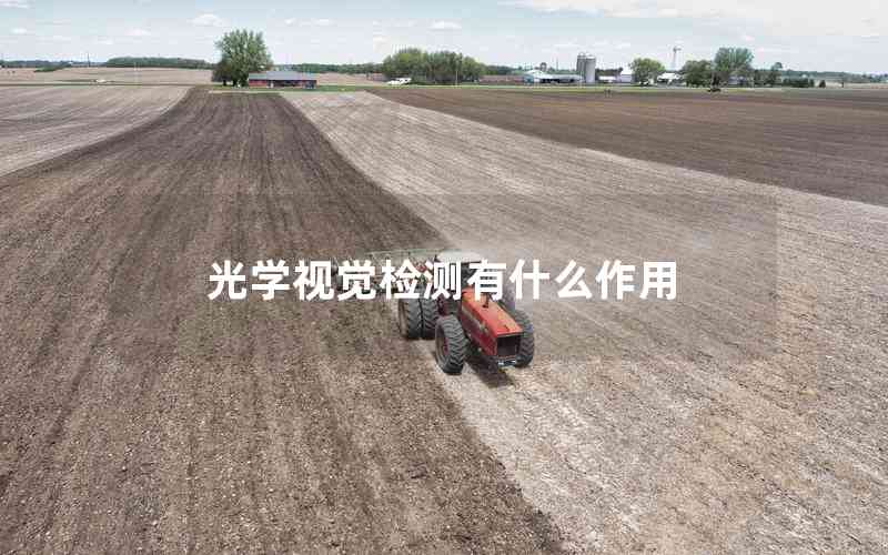 光學(xué)視覺檢測(cè)有什么作用 光學(xué)視覺檢測(cè)有什么作用