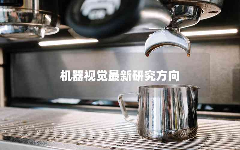 機(jī)器視覺最新研究方向 機(jī)器視覺最新研究方向