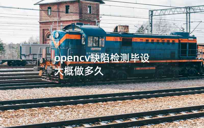 opencv缺陷檢測畢設(shè)大概做多久 opencv缺陷檢測畢設(shè)大概做多久