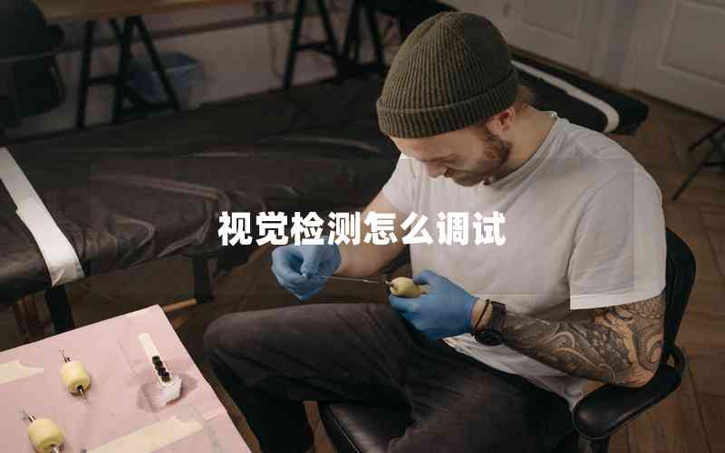 視覺檢測(cè)怎么調(diào)試 視覺檢測(cè)怎么調(diào)試
