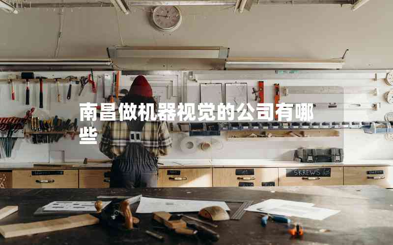 南昌做機器視覺的公司有哪些 南昌做機器視覺的公司有哪些