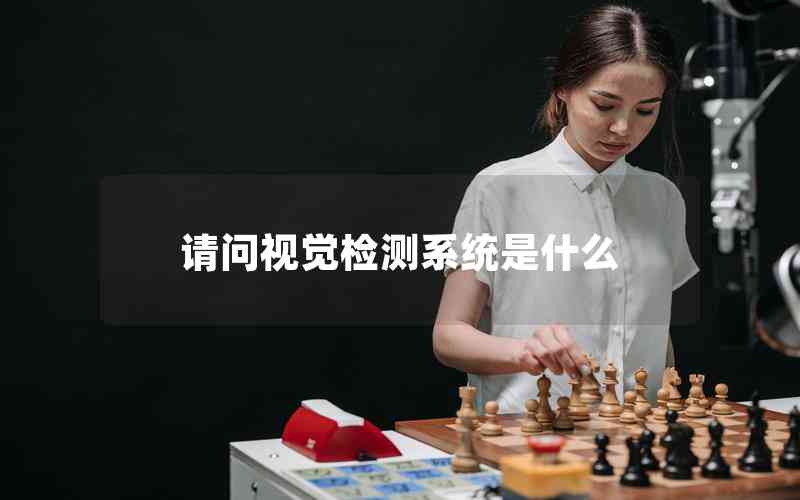 請問視覺檢測系統(tǒng)是什么 請問視覺檢測系統(tǒng)是什么